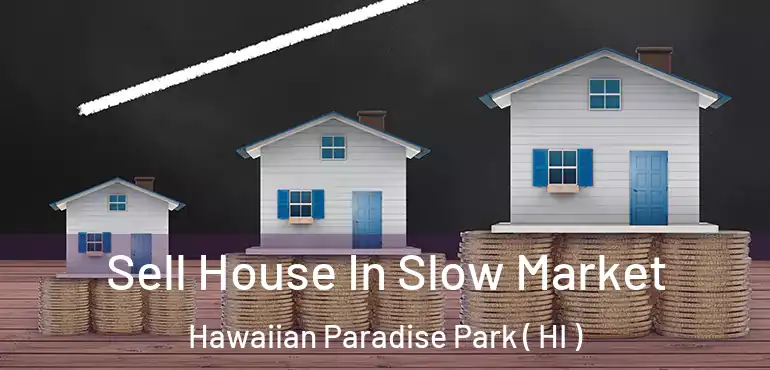  Sell House In Slow Market Hawaiian Paradise Park ( HI )
