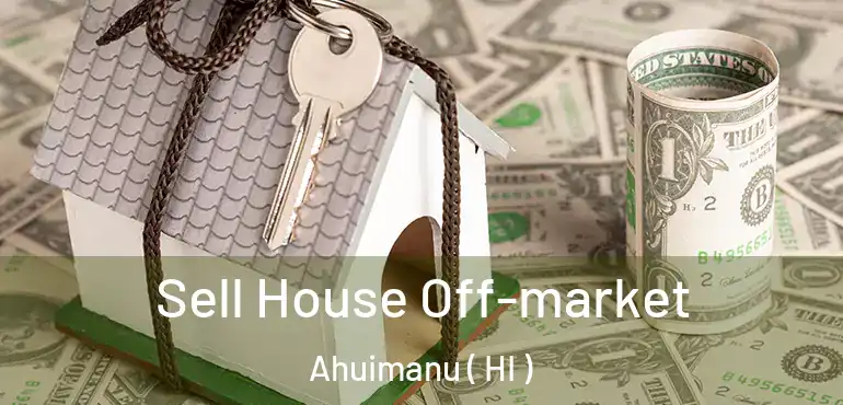  Sell House Off-market Ahuimanu ( HI )