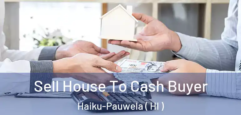  Sell House To Cash Buyer Haiku-Pauwela ( HI )