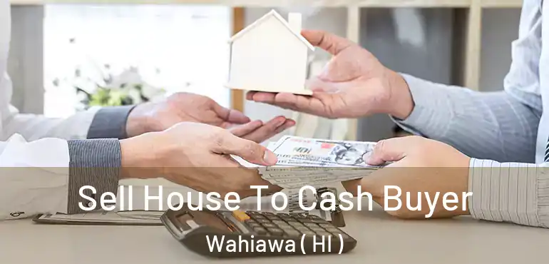  Sell House To Cash Buyer Wahiawa ( HI )