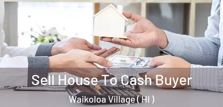  Sell House To Cash Buyer Waikoloa Village ( HI )