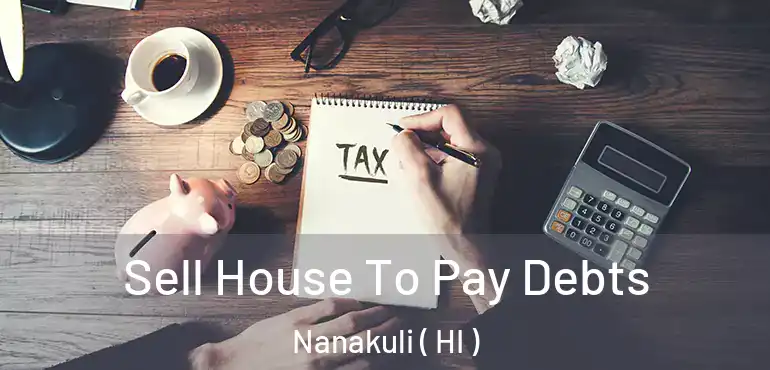  Sell House To Pay Debts Nanakuli ( HI )