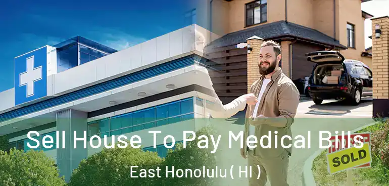  Sell House To Pay Medical Bills East Honolulu ( HI )