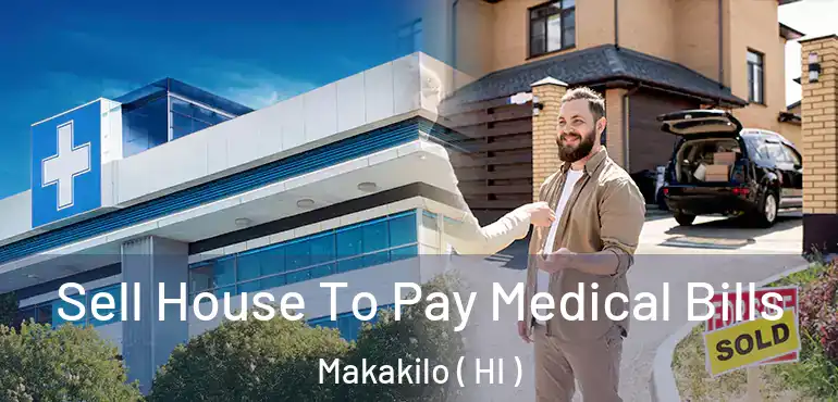  Sell House To Pay Medical Bills Makakilo ( HI )