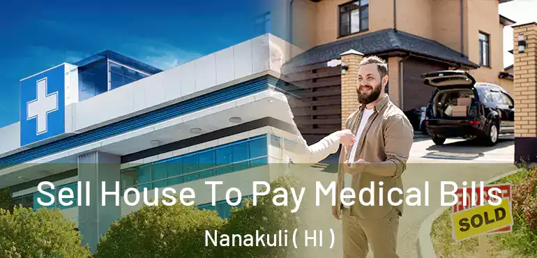  Sell House To Pay Medical Bills Nanakuli ( HI )