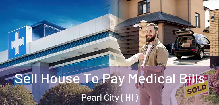  Sell House To Pay Medical Bills Pearl City ( HI )