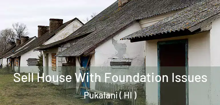  Sell House With Foundation Issues Pukalani ( HI )