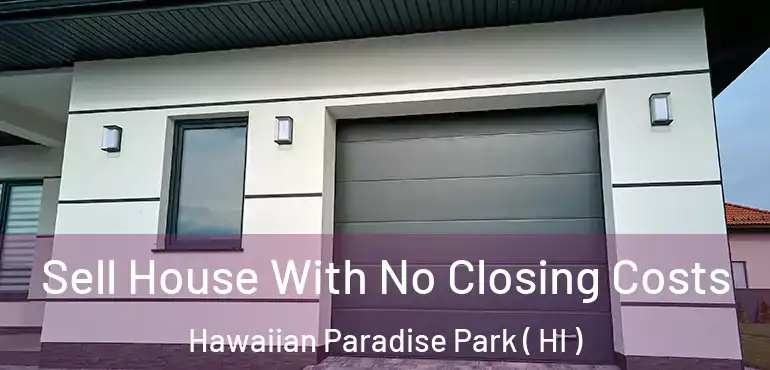  Sell House With No Closing Costs Hawaiian Paradise Park ( HI )