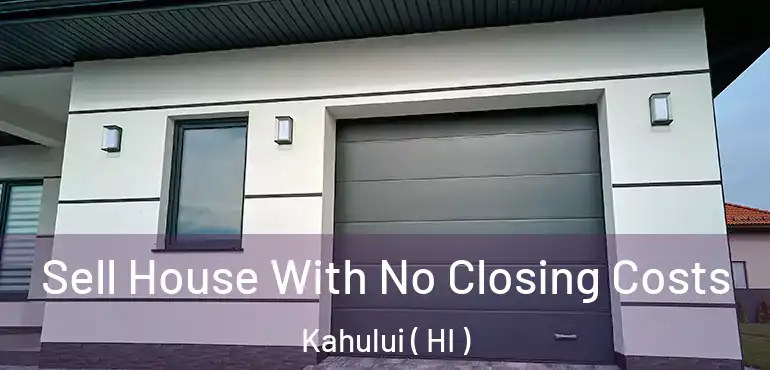  Sell House With No Closing Costs Kahului ( HI )