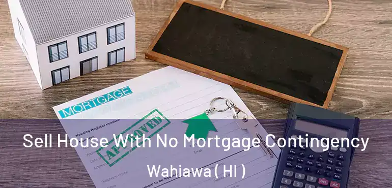  Sell House With No Mortgage Contingency Wahiawa ( HI )