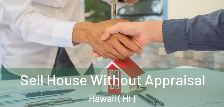  Sell House Without Appraisal Hawaii ( HI )