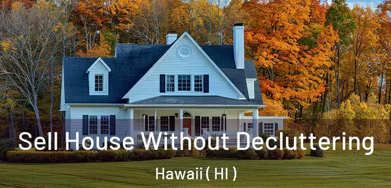  Sell House Without Decluttering Hawaii ( HI )
