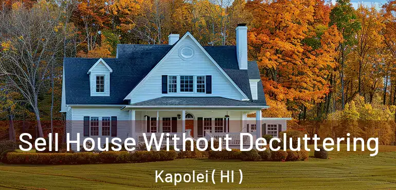  Sell House Without Decluttering Kapolei ( HI )