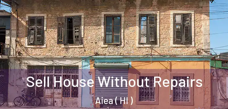  Sell House Without Repairs Aiea ( HI )