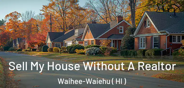  Sell My House Without A Realtor Waihee-Waiehu ( HI )